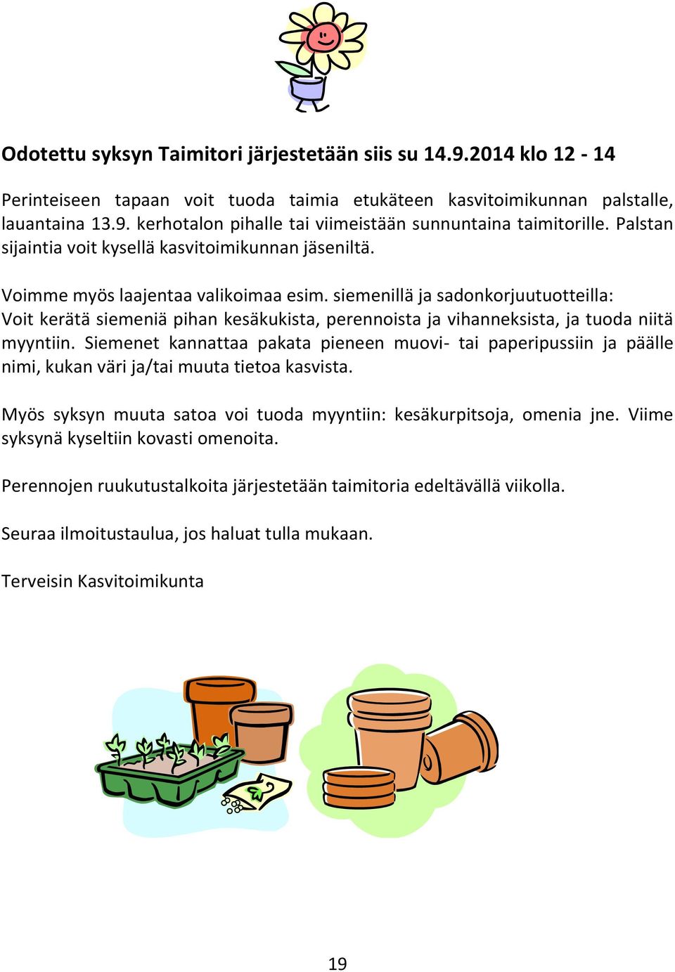 siemenillä ja sadonkorjuutuotteilla: Voit kerätä siemeniä pihan kesäkukista, perennoista ja vihanneksista, ja tuoda niitä myyntiin.