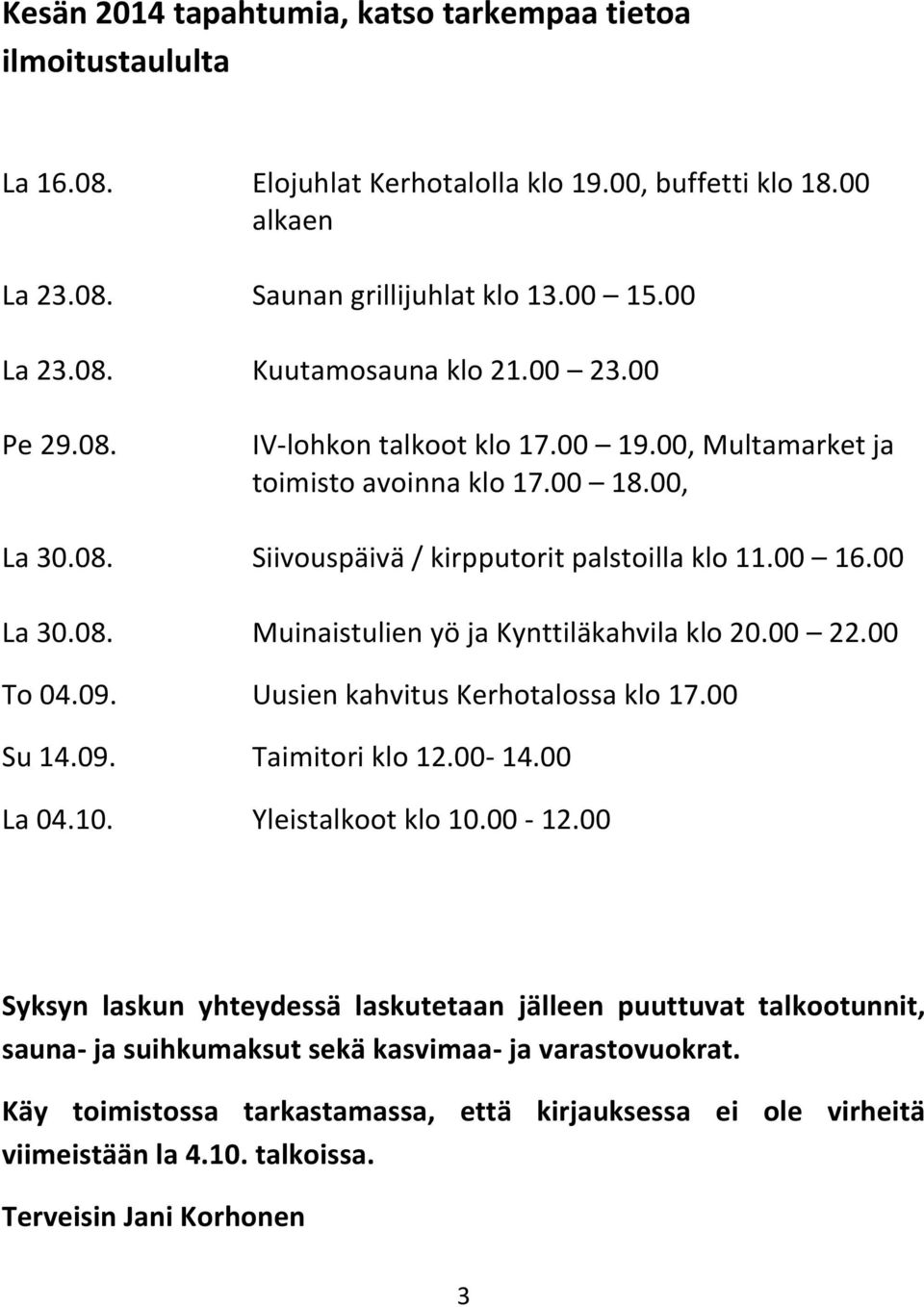 00 22.00 To 04.09. Uusien kahvitus Kerhotalossa klo 17.00 Su 14.09. Taimitori klo 12.00-14.00 La 04.10. Yleistalkoot klo 10.00-12.