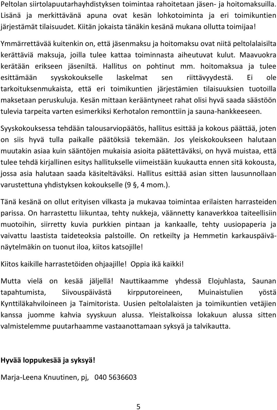 Ymmärrettävää kuitenkin on, että jäsenmaksu ja hoitomaksu ovat niitä peltolalaisilta kerättäviä maksuja, joilla tulee kattaa toiminnasta aiheutuvat kulut. Maavuokra kerätään erikseen jäseniltä.