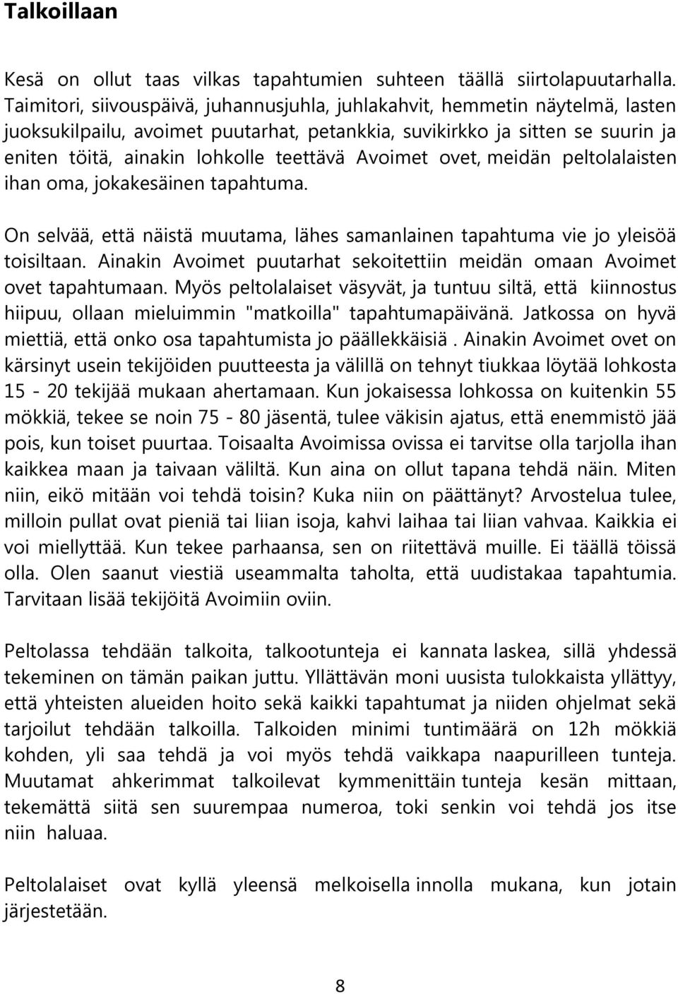 Avoimet ovet, meidän peltolalaisten ihan oma, jokakesäinen tapahtuma. On selvää, että näistä muutama, lähes samanlainen tapahtuma vie jo yleisöä toisiltaan.