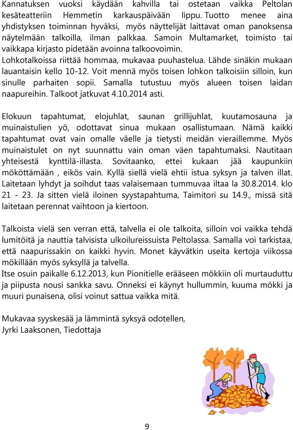 Samoin Multamarket, toimisto tai vaikkapa kirjasto pidetään avoinna talkoovoimin. Lohkotalkoissa riittää hommaa, mukavaa puuhastelua. Lähde sinäkin mukaan lauantaisin kello 10-12.