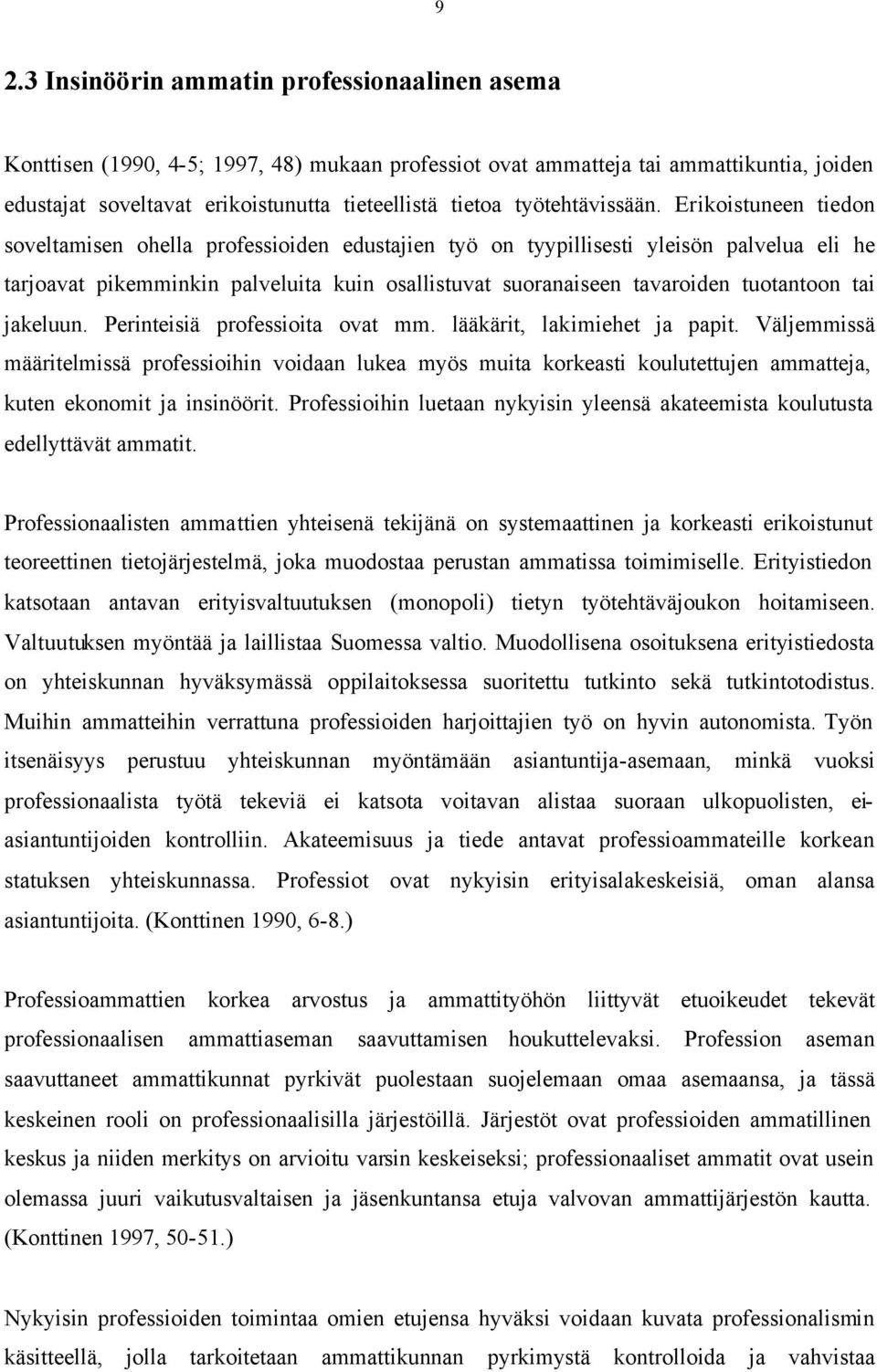 Erikoistuneen tiedon soveltamisen ohella professioiden edustajien työ on tyypillisesti yleisön palvelua eli he tarjoavat pikemminkin palveluita kuin osallistuvat suoranaiseen tavaroiden tuotantoon