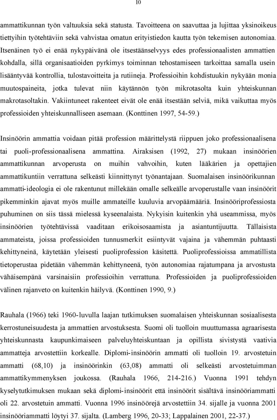 kontrollia, tulostavoitteita ja rutiineja. Professioihin kohdistuukin nykyään monia muutospaineita, jotka tulevat niin käytännön työn mikrotasolta kuin yhteiskunnan makrotasoltakin.