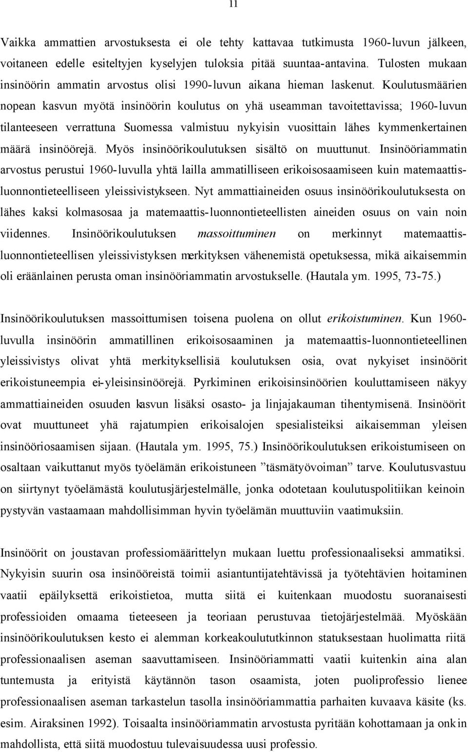 Koulutusmäärien nopean kasvun myötä insinöörin koulutus on yhä useamman tavoitettavissa; 1960-luvun tilanteeseen verrattuna Suomessa valmistuu nykyisin vuosittain lähes kymmenkertainen määrä