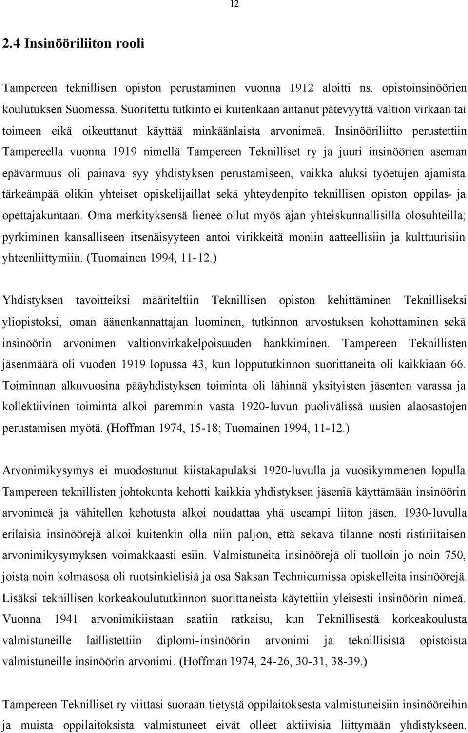 Insinööriliitto perustettiin Tampereella vuonna 1919 nimellä Tampereen Teknilliset ry ja juuri insinöörien aseman epävarmuus oli painava syy yhdistyksen perustamiseen, vaikka aluksi työetujen