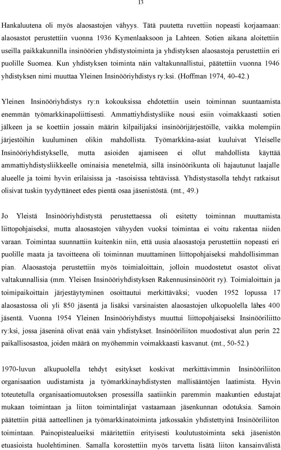 Kun yhdistyksen toiminta näin valtakunnallistui, päätettiin vuonna 1946 yhdistyksen nimi muuttaa Yleinen Insinööriyhdistys ry:ksi. (Hoffman 1974, 40-42.