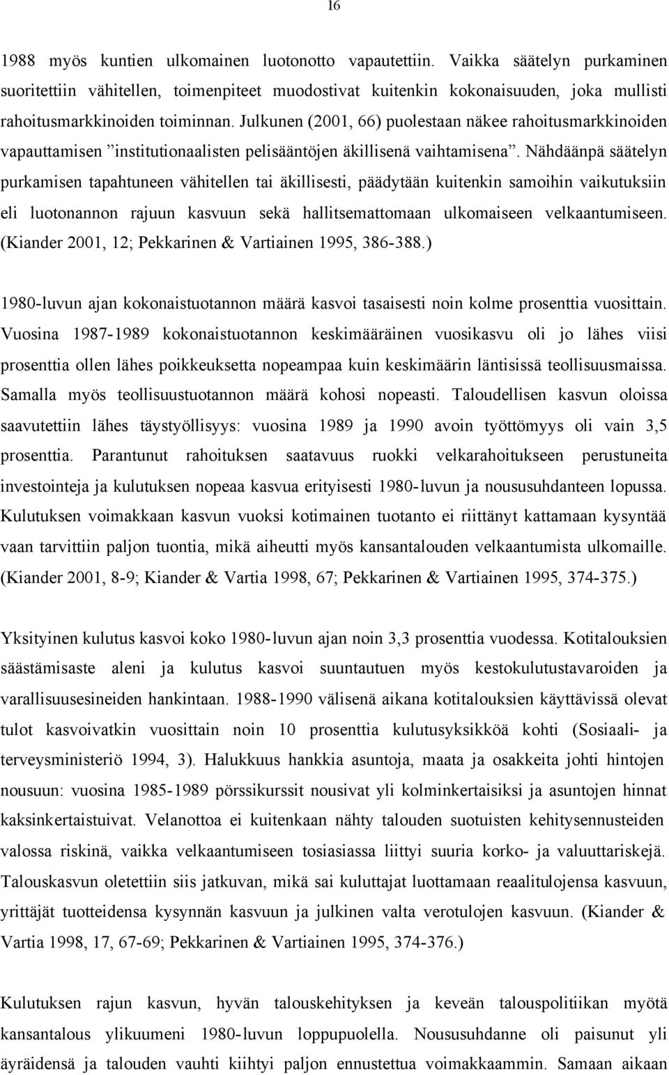 Julkunen (2001, 66) puolestaan näkee rahoitusmarkkinoiden vapauttamisen institutionaalisten pelisääntöjen äkillisenä vaihtamisena.