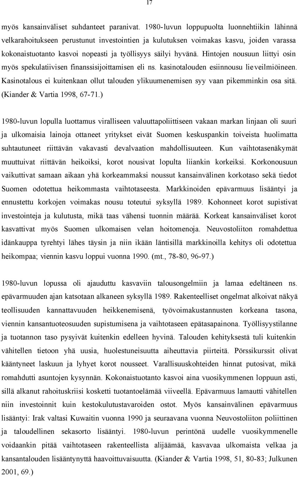 Hintojen nousuun liittyi osin myös spekulatiivisen finanssisijoittamisen eli ns. kasinotalouden esiinnousu lieveilmiöineen.