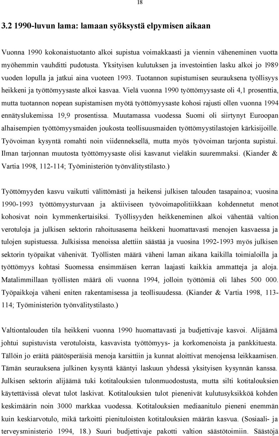 Vielä vuonna 1990 työttömyysaste oli 4,1 prosenttia, mutta tuotannon nopean supistamisen myötä työttömyysaste kohosi rajusti ollen vuonna 1994 ennätyslukemissa 19,9 prosentissa.