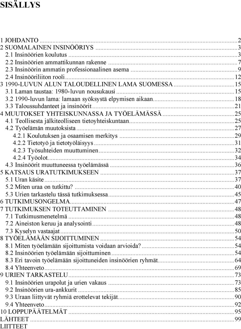 3 Taloussuhdanteet ja insinöörit...21 4 MUUTOKSET YHTEISKUNNASSA JA TYÖELÄMÄSSÄ...25 4.1 Teollisesta jälkiteolliseen tietoyhteiskuntaan...25 4.2 Työelämän muutoksista...27 4.2.1 Koulutuksen ja osaamisen merkitys.