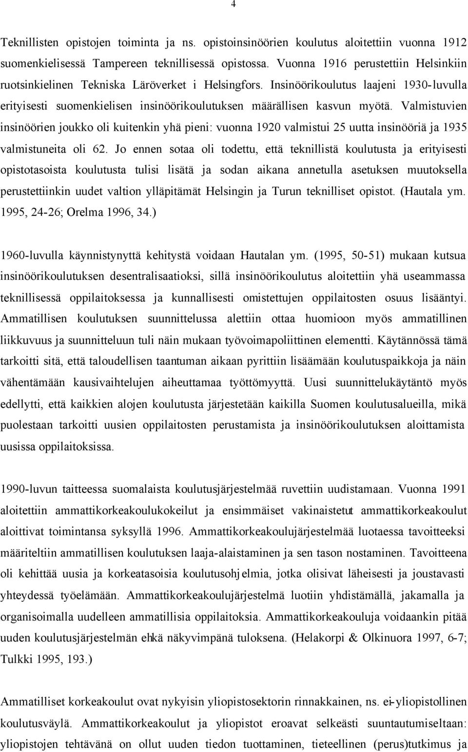 Valmistuvien insinöörien joukko oli kuitenkin yhä pieni: vuonna 1920 valmistui 25 uutta insinööriä ja 1935 valmistuneita oli 62.