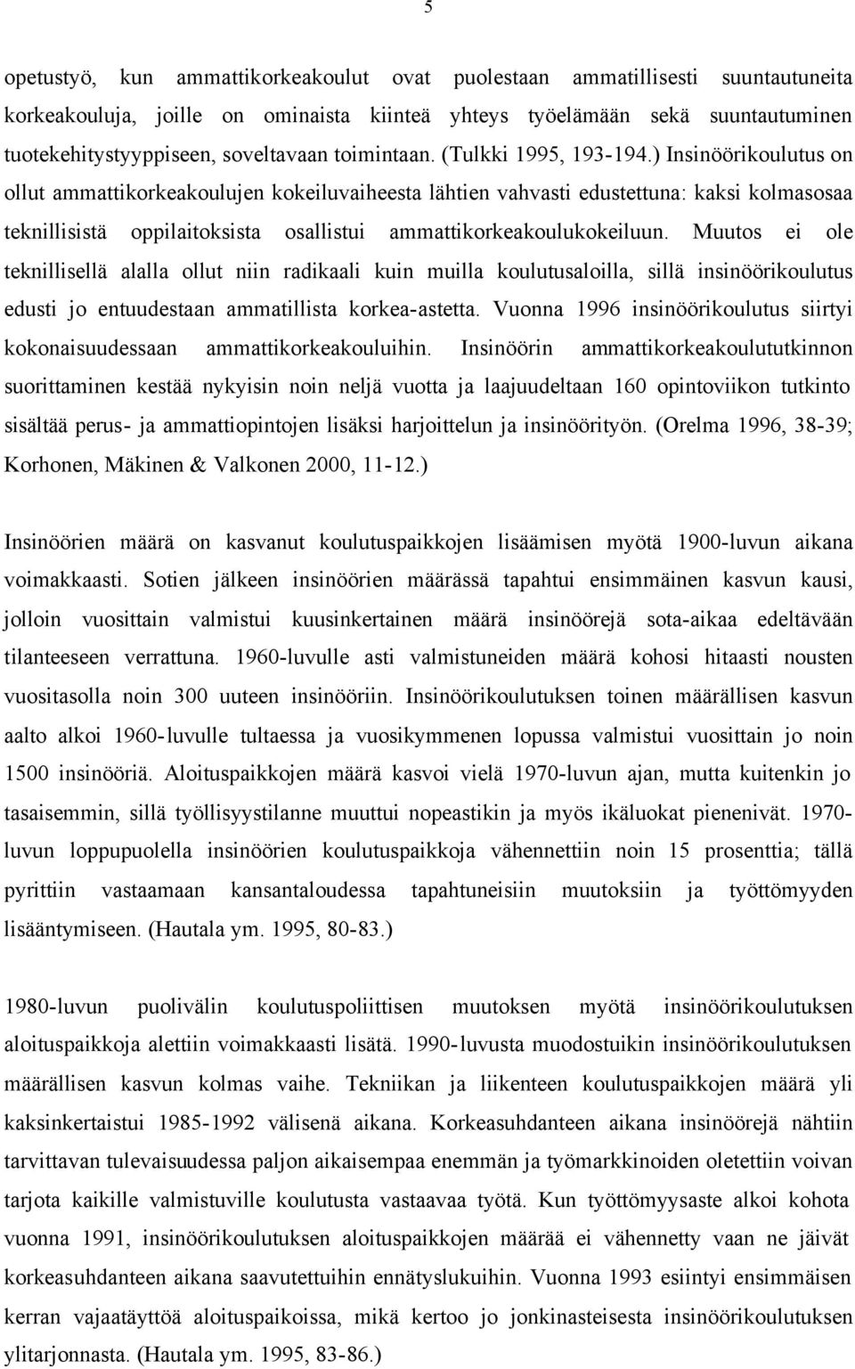 ) Insinöörikoulutus on ollut ammattikorkeakoulujen kokeiluvaiheesta lähtien vahvasti edustettuna: kaksi kolmasosaa teknillisistä oppilaitoksista osallistui ammattikorkeakoulukokeiluun.