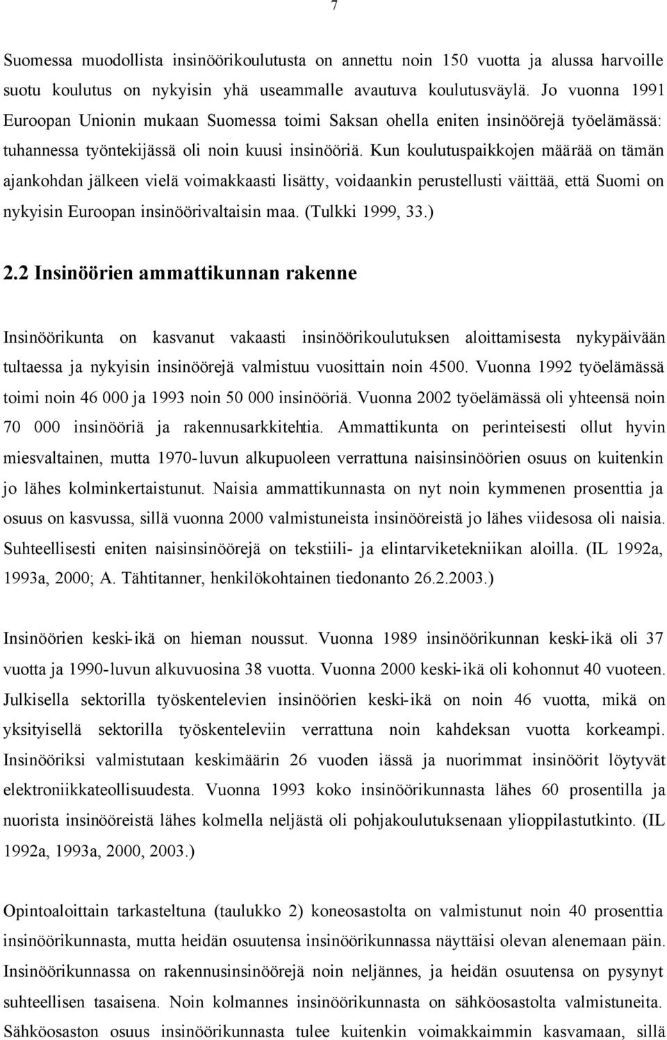 Kun koulutuspaikkojen määrää on tämän ajankohdan jälkeen vielä voimakkaasti lisätty, voidaankin perustellusti väittää, että Suomi on nykyisin Euroopan insinöörivaltaisin maa. (Tulkki 1999, 33.) 2.