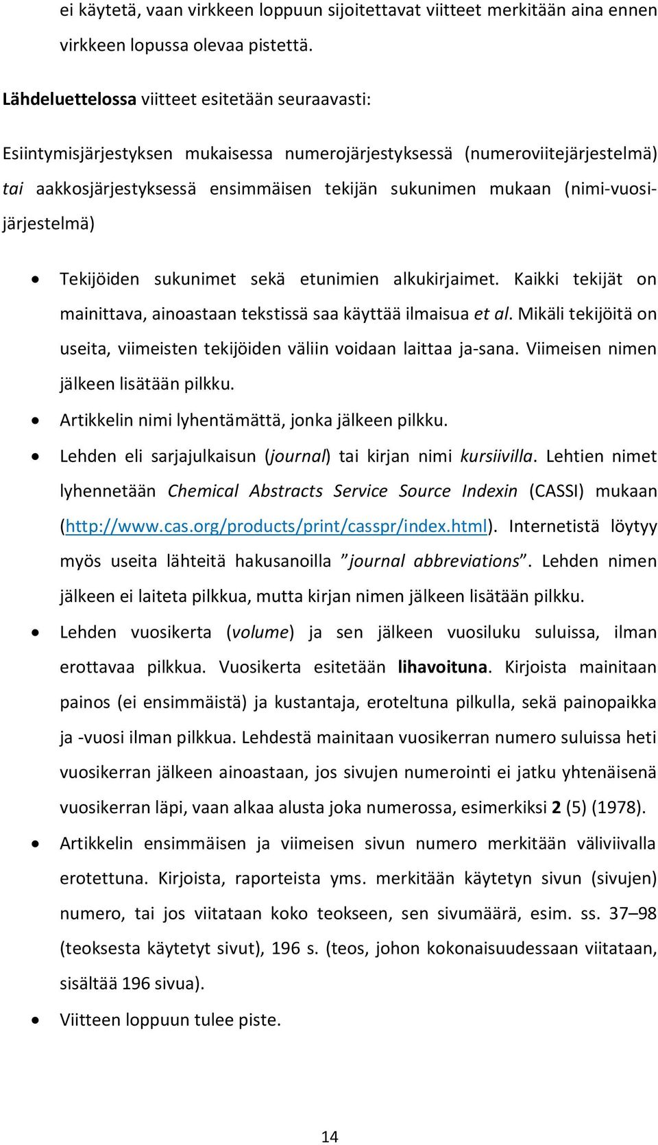 (nimi-vuosijärjestelmä) Tekijöiden sukunimet sekä etunimien alkukirjaimet. Kaikki tekijät on mainittava, ainoastaan tekstissä saa käyttää ilmaisua et al.