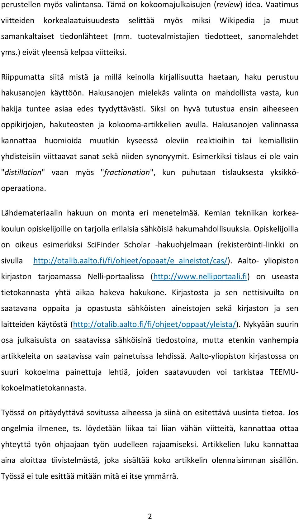 Hakusanojen mielekäs valinta on mahdollista vasta, kun hakija tuntee asiaa edes tyydyttävästi. Siksi on hyvä tutustua ensin aiheeseen oppikirjojen, hakuteosten ja kokooma-artikkelien avulla.