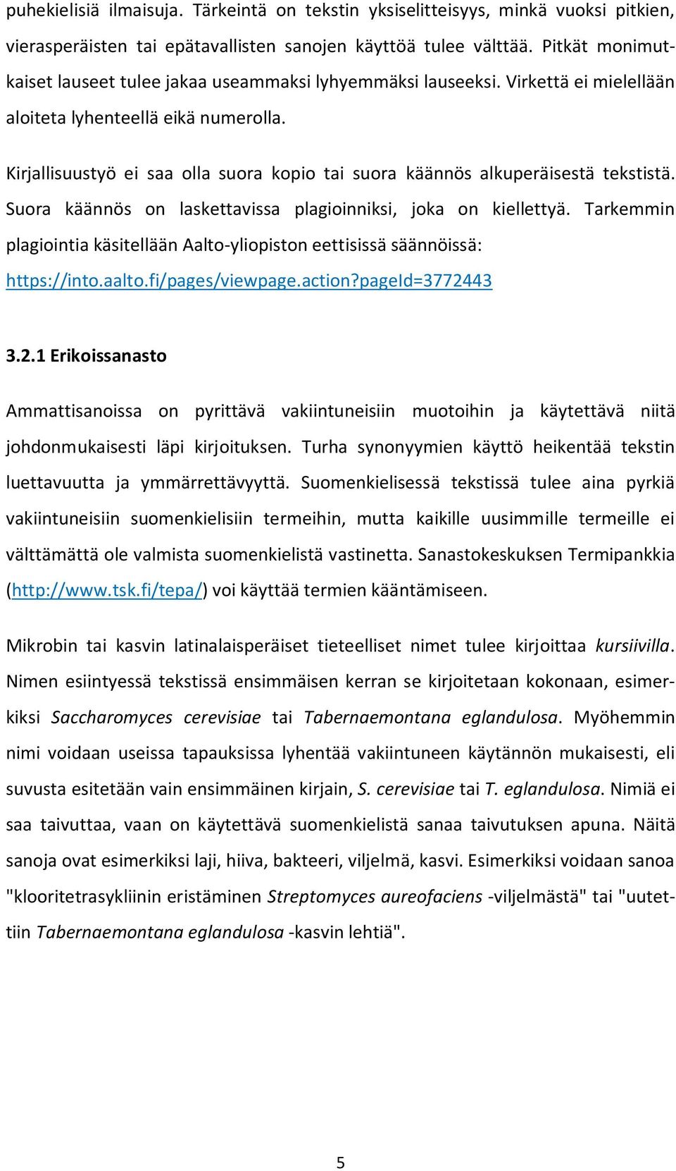 Kirjallisuustyö ei saa olla suora kopio tai suora käännös alkuperäisestä tekstistä. Suora käännös on laskettavissa plagioinniksi, joka on kiellettyä.