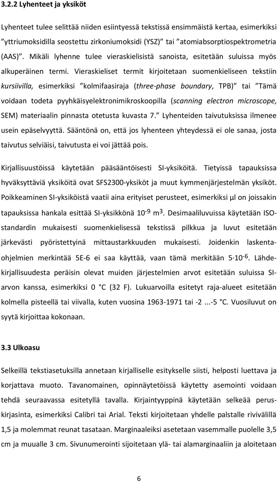 Vieraskieliset termit kirjoitetaan suomenkieliseen tekstiin kursiivilla, esimerkiksi kolmifaasiraja (three-phase boundary, TPB) tai Tämä voidaan todeta pyyhkäisyelektronimikroskoopilla (scanning