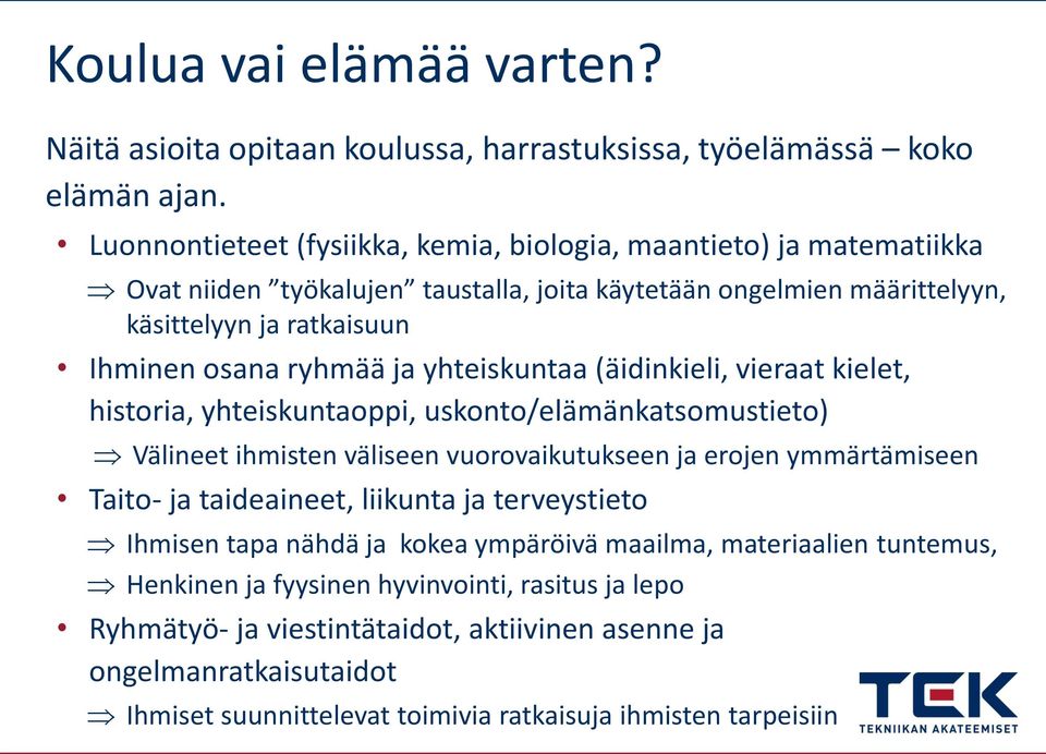 ja yhteiskuntaa (äidinkieli, vieraat kielet, historia, yhteiskuntaoppi, uskonto/elämänkatsomustieto) Välineet ihmisten väliseen vuorovaikutukseen ja erojen ymmärtämiseen Taito- ja taideaineet,