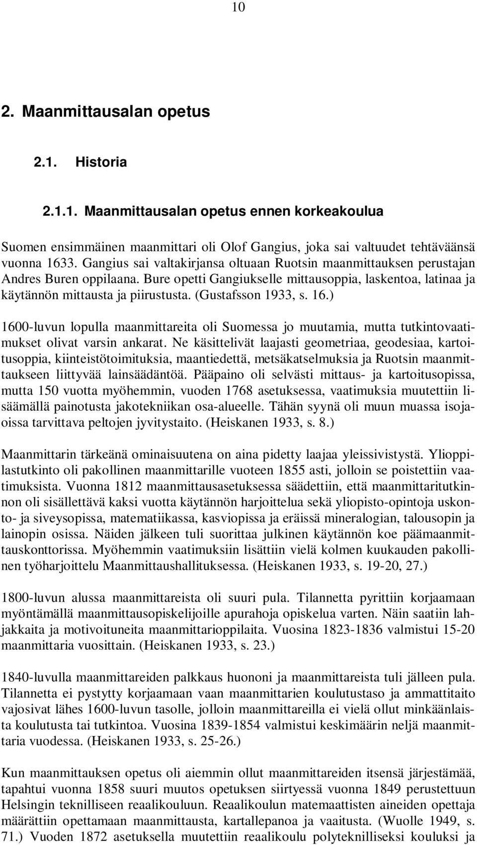 (Gustafsson 1933, s. 16.) 1600-luvun lopulla maanmittareita oli Suomessa jo muutamia, mutta tutkintovaatimukset olivat varsin ankarat.