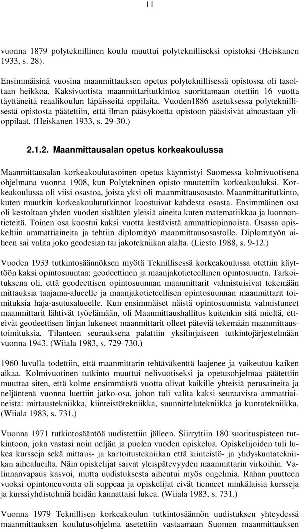 Vuoden1886 asetuksessa polyteknillisestä opistosta päätettiin, että ilman pääsykoetta opistoon pääsisivät ainoastaan ylioppilaat. (Heiskanen 1933, s. 29