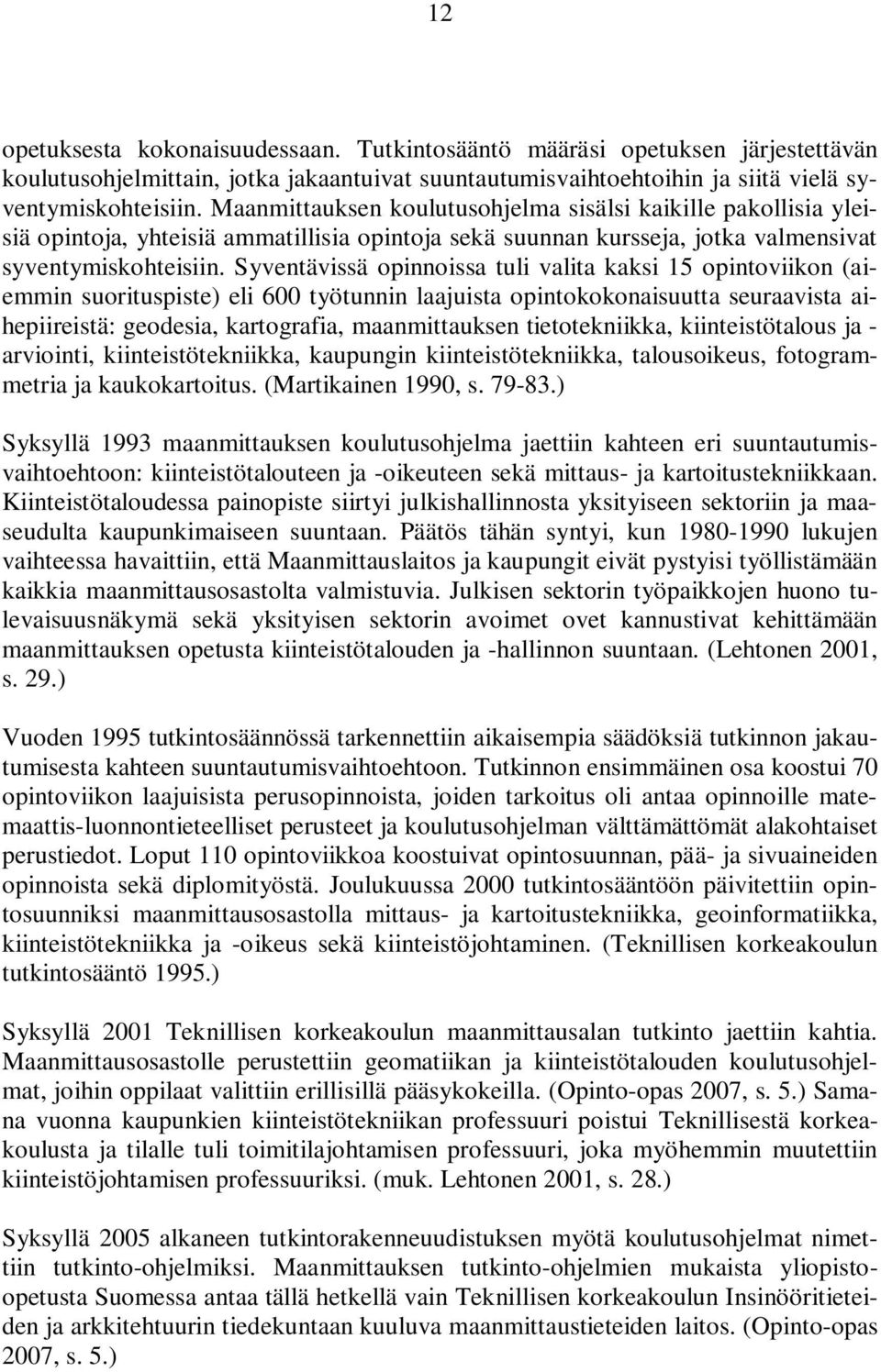 Syventävissä opinnoissa tuli valita kaksi 15 opintoviikon (aiemmin suorituspiste) eli 600 työtunnin laajuista opintokokonaisuutta seuraavista aihepiireistä: geodesia, kartografia, maanmittauksen