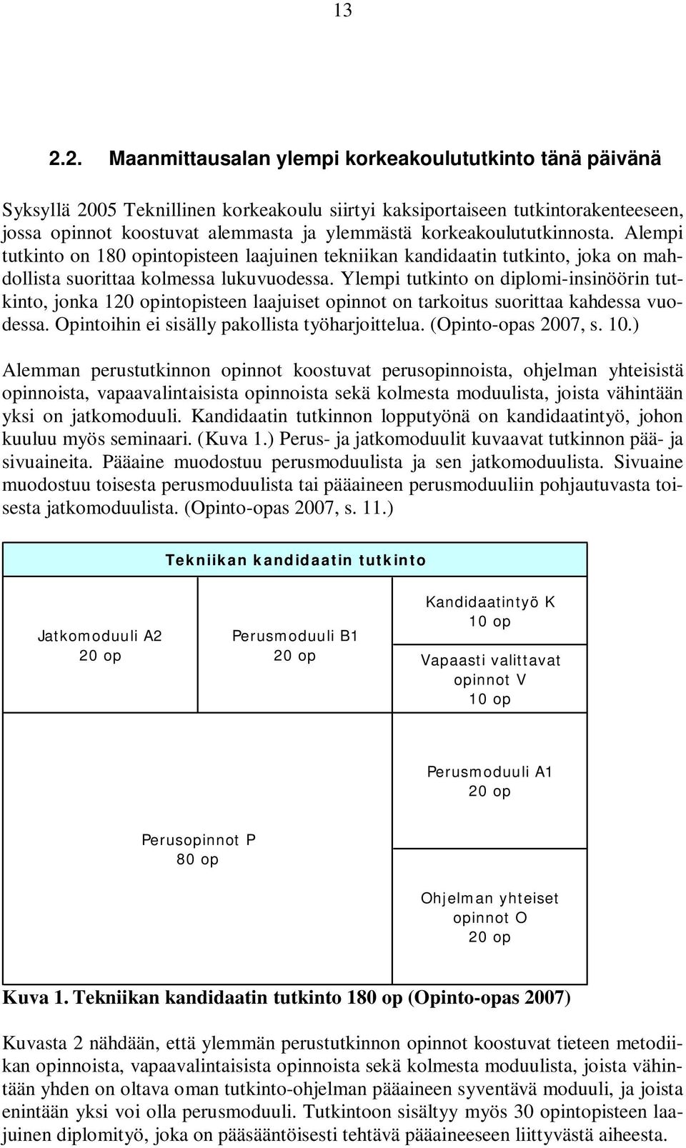 Ylempi tutkinto on diplomi-insinöörin tutkinto, jonka 120 opintopisteen laajuiset opinnot on tarkoitus suorittaa kahdessa vuodessa. Opintoihin ei sisälly pakollista työharjoittelua.