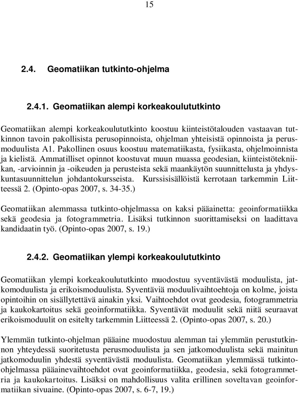 Ammatilliset opinnot koostuvat muun muassa geodesian, kiinteistötekniikan, -arvioinnin ja -oikeuden ja perusteista sekä maankäytön suunnittelusta ja yhdyskuntasuunnittelun johdantokursseista.