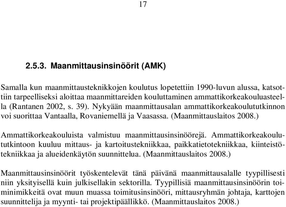 (Rantanen 2002, s. 39). Nykyään maanmittausalan ammattikorkeakoulututkinnon voi suorittaa Vantaalla, Rovaniemellä ja Vaasassa. (Maanmittauslaitos 2008.