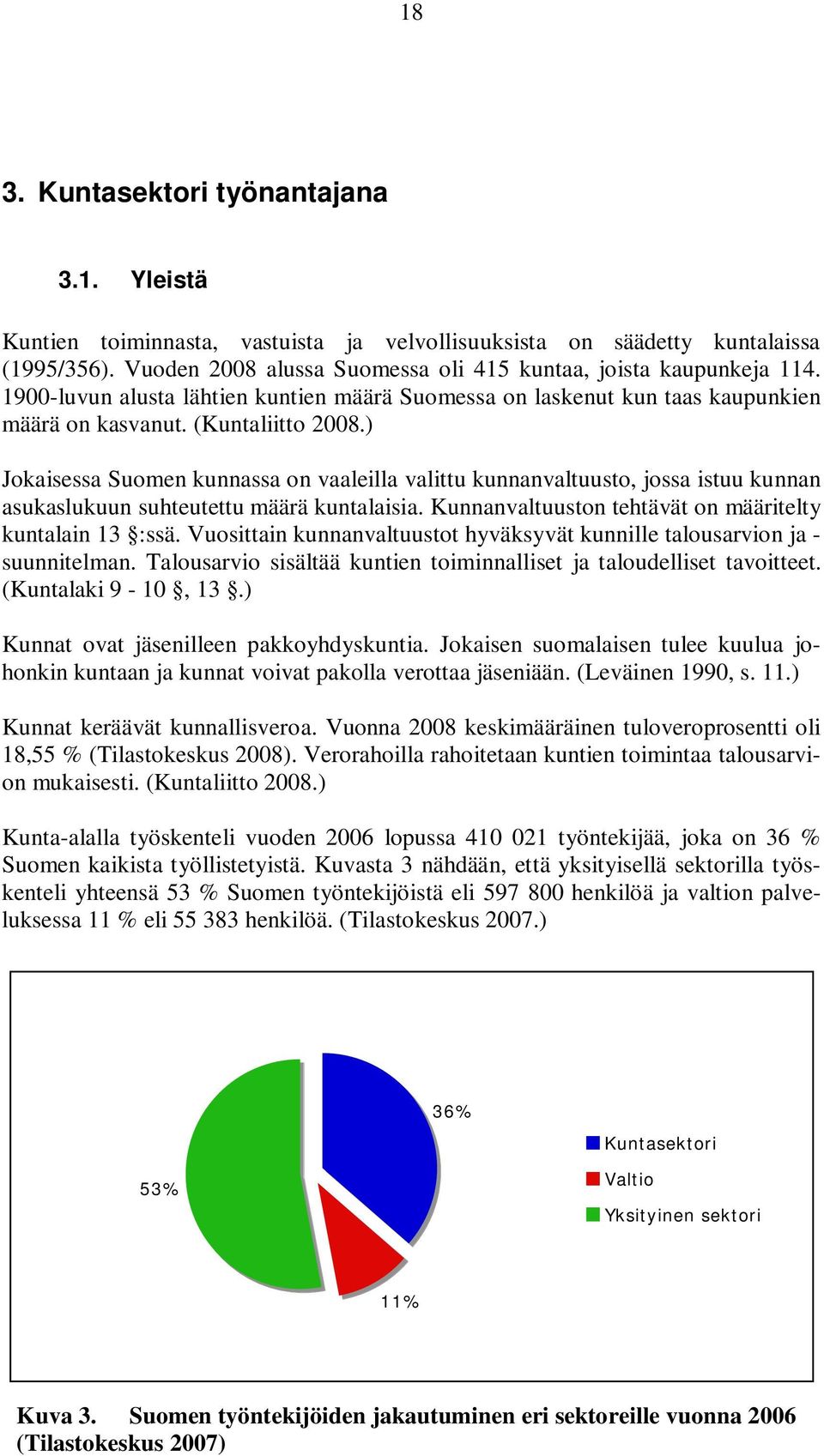 ) Jokaisessa Suomen kunnassa on vaaleilla valittu kunnanvaltuusto, jossa istuu kunnan asukaslukuun suhteutettu määrä kuntalaisia. Kunnanvaltuuston tehtävät on määritelty kuntalain 13 :ssä.