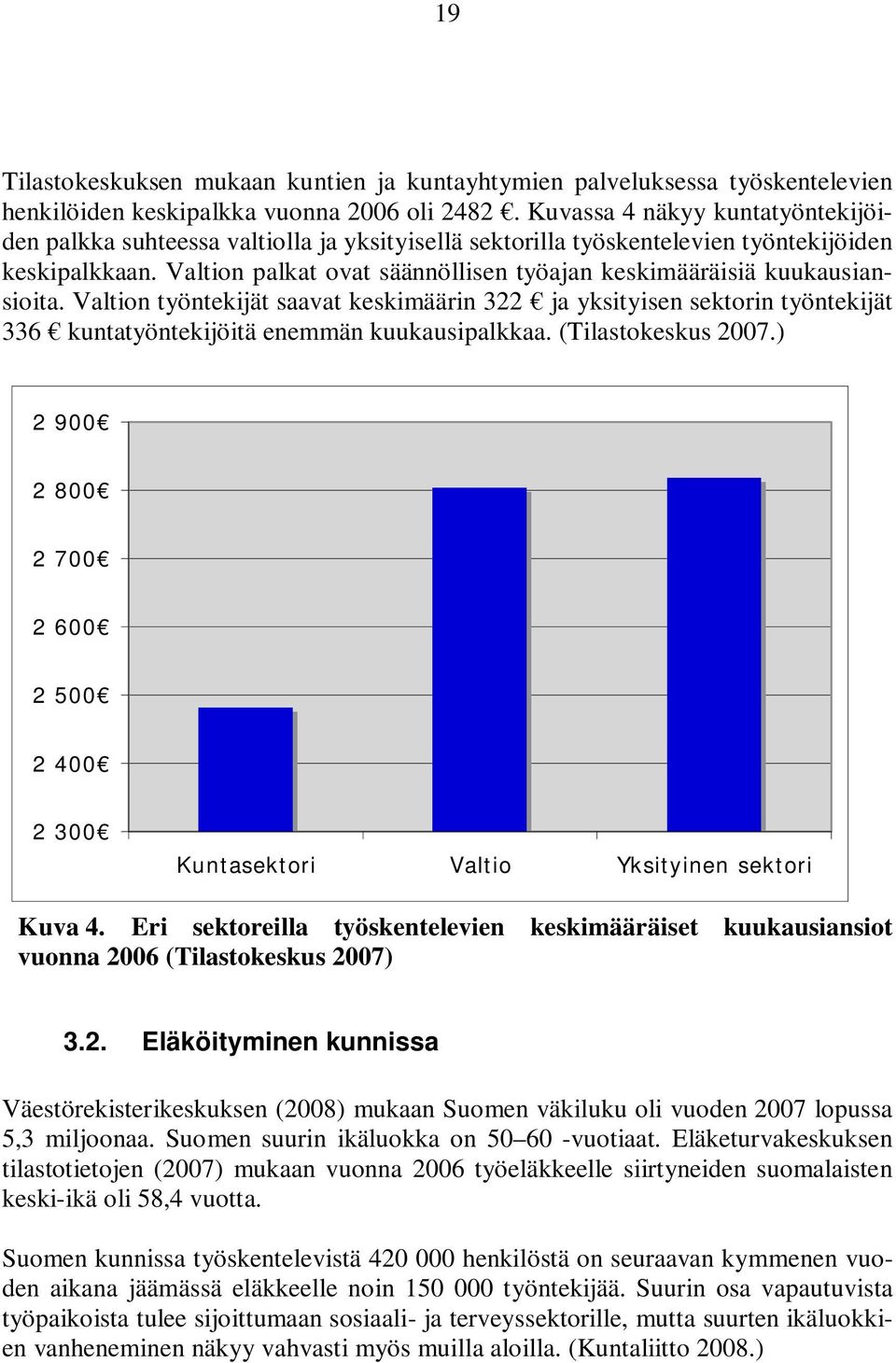 Valtion palkat ovat säännöllisen työajan keskimääräisiä kuukausiansioita. Valtion työntekijät saavat keskimäärin 322 ja yksityisen sektorin työntekijät 336 kuntatyöntekijöitä enemmän kuukausipalkkaa.