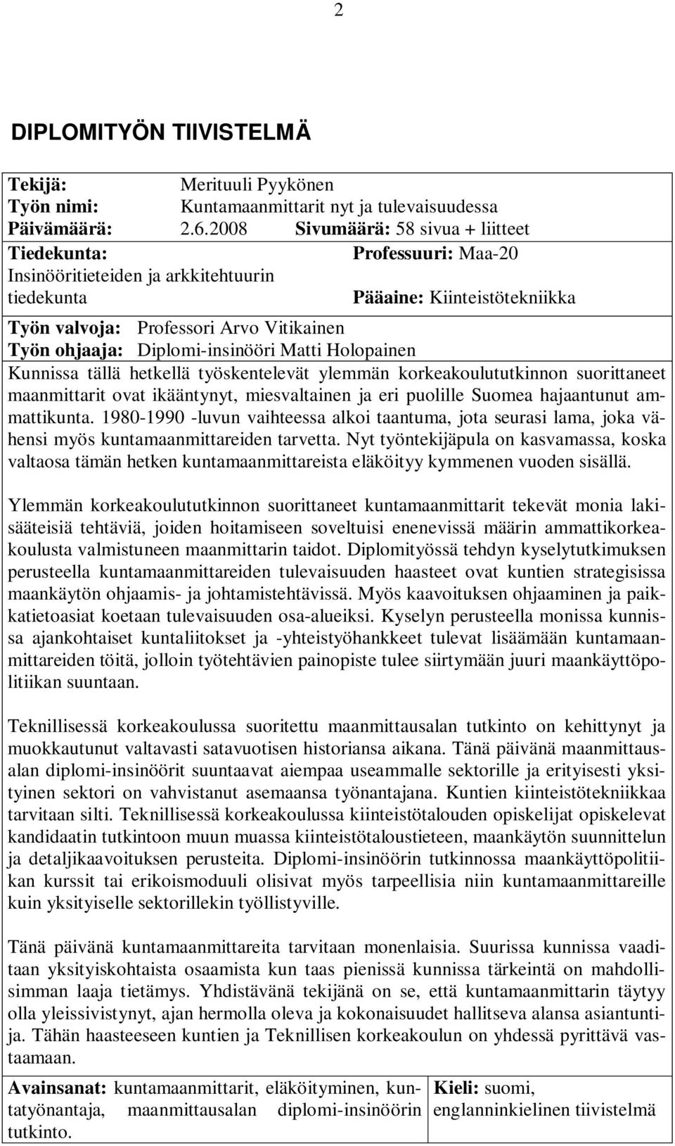 Diplomi-insinööri Matti Holopainen Kunnissa tällä hetkellä työskentelevät ylemmän korkeakoulututkinnon suorittaneet maanmittarit ovat ikääntynyt, miesvaltainen ja eri puolille Suomea hajaantunut