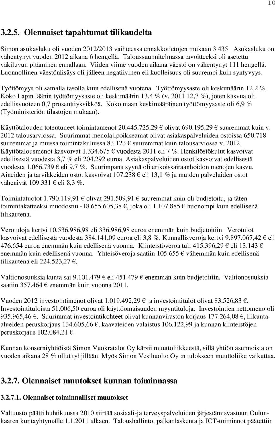 Luonnollinen väestönlisäys oli jälleen negatiivinen eli kuolleisuus oli suurempi kuin syntyvyys. Työttömyys oli samalla tasolla kuin edellisenä vuotena. Työttömyysaste oli keskimäärin 12,2 %.