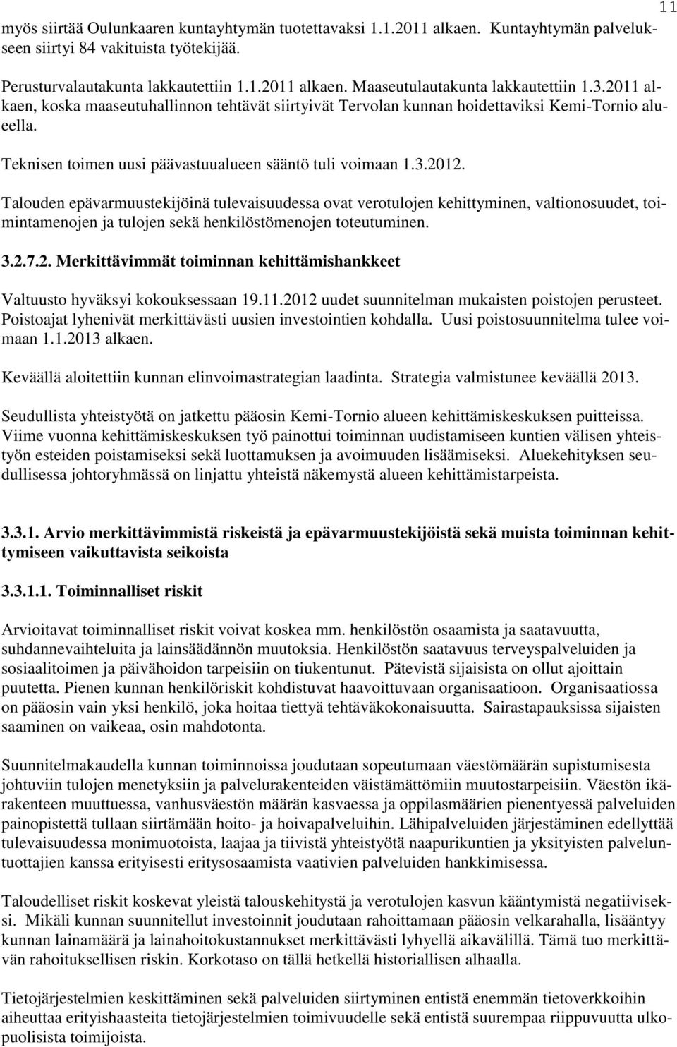 Talouden epävarmuustekijöinä tulevaisuudessa ovat verotulojen kehittyminen, valtionosuudet, toimintamenojen ja tulojen sekä henkilöstömenojen toteutuminen. 3.2.