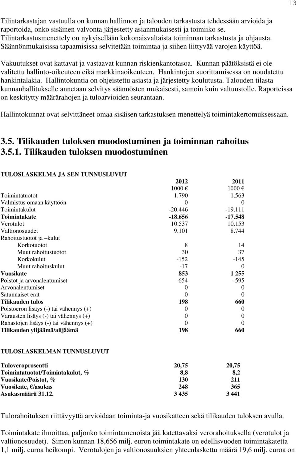 Vakuutukset ovat kattavat ja vastaavat kunnan riskienkantotasoa. Kunnan päätöksistä ei ole valitettu hallinto-oikeuteen eikä markkinaoikeuteen. Hankintojen suorittamisessa on noudatettu hankintalakia.