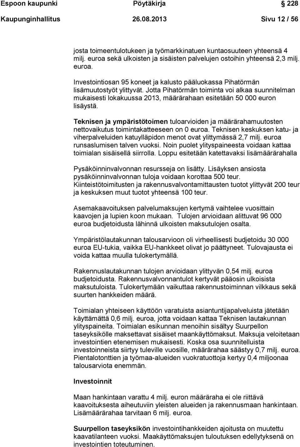 Jotta Pihatörmän toiminta voi alkaa suunnitelman mukaisesti lokakuussa 2013, määrärahaan esitetään 50 000 euron lisäystä.