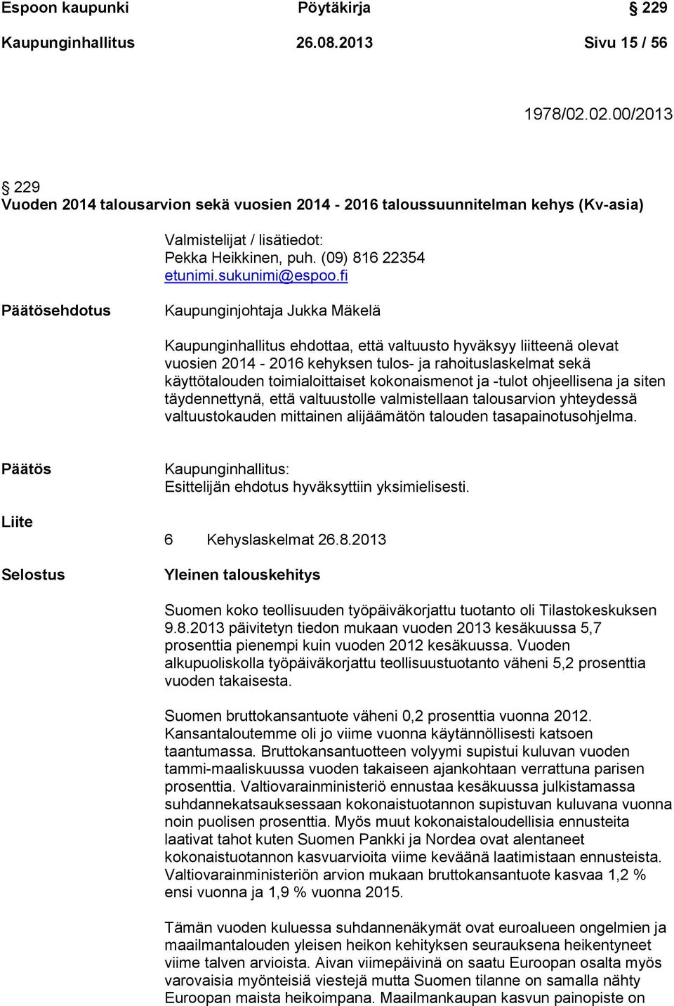 fi Päätösehdotus Kaupunginjohtaja Jukka Mäkelä Kaupunginhallitus ehdottaa, että valtuusto hyväksyy liitteenä olevat vuosien 2014-2016 kehyksen tulos- ja rahoituslaskelmat sekä käyttötalouden