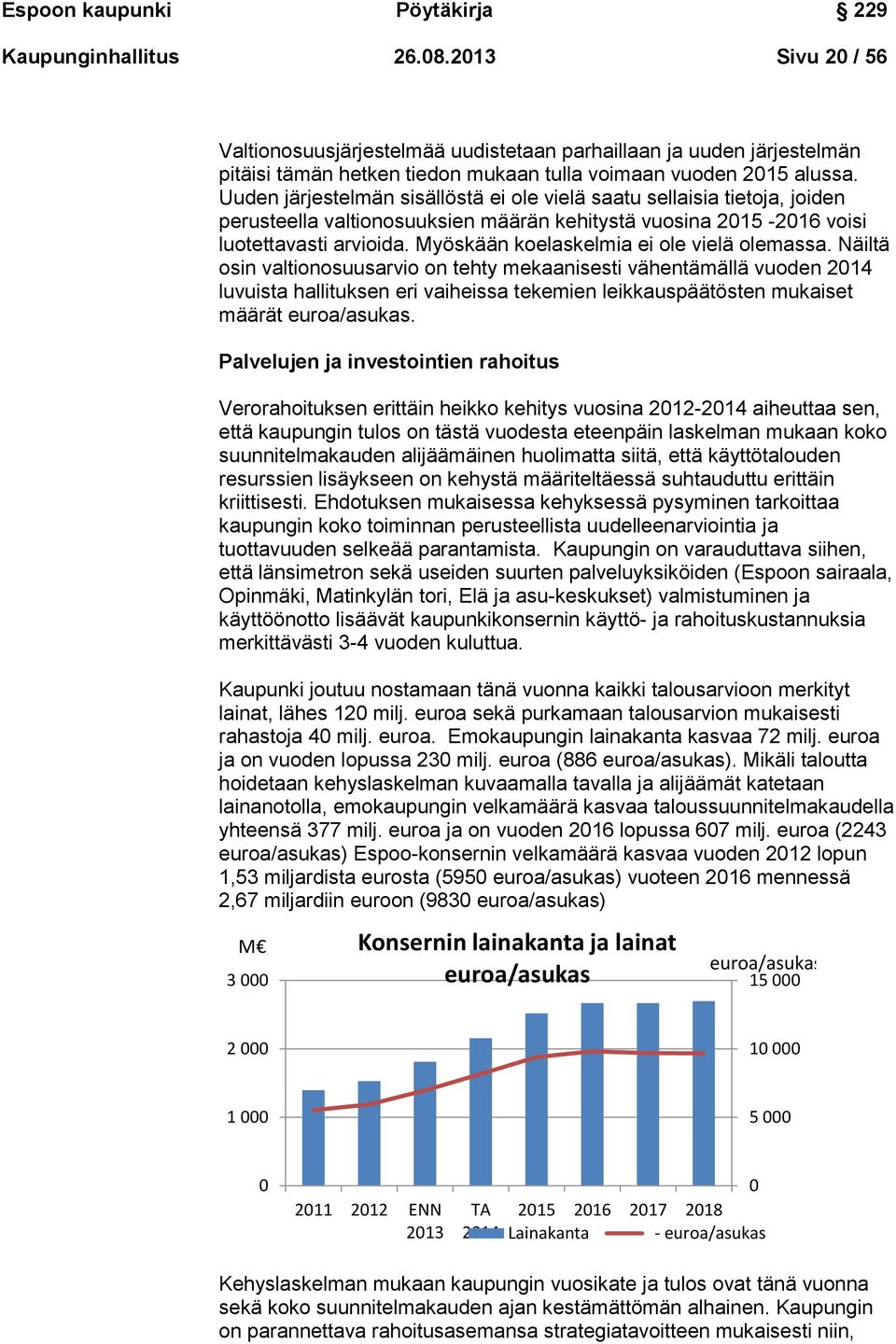 Uuden järjestelmän sisällöstä ei ole vielä saatu sellaisia tietoja, joiden perusteella valtionosuuksien määrän kehitystä vuosina 2015-2016 voisi luotettavasti arvioida.