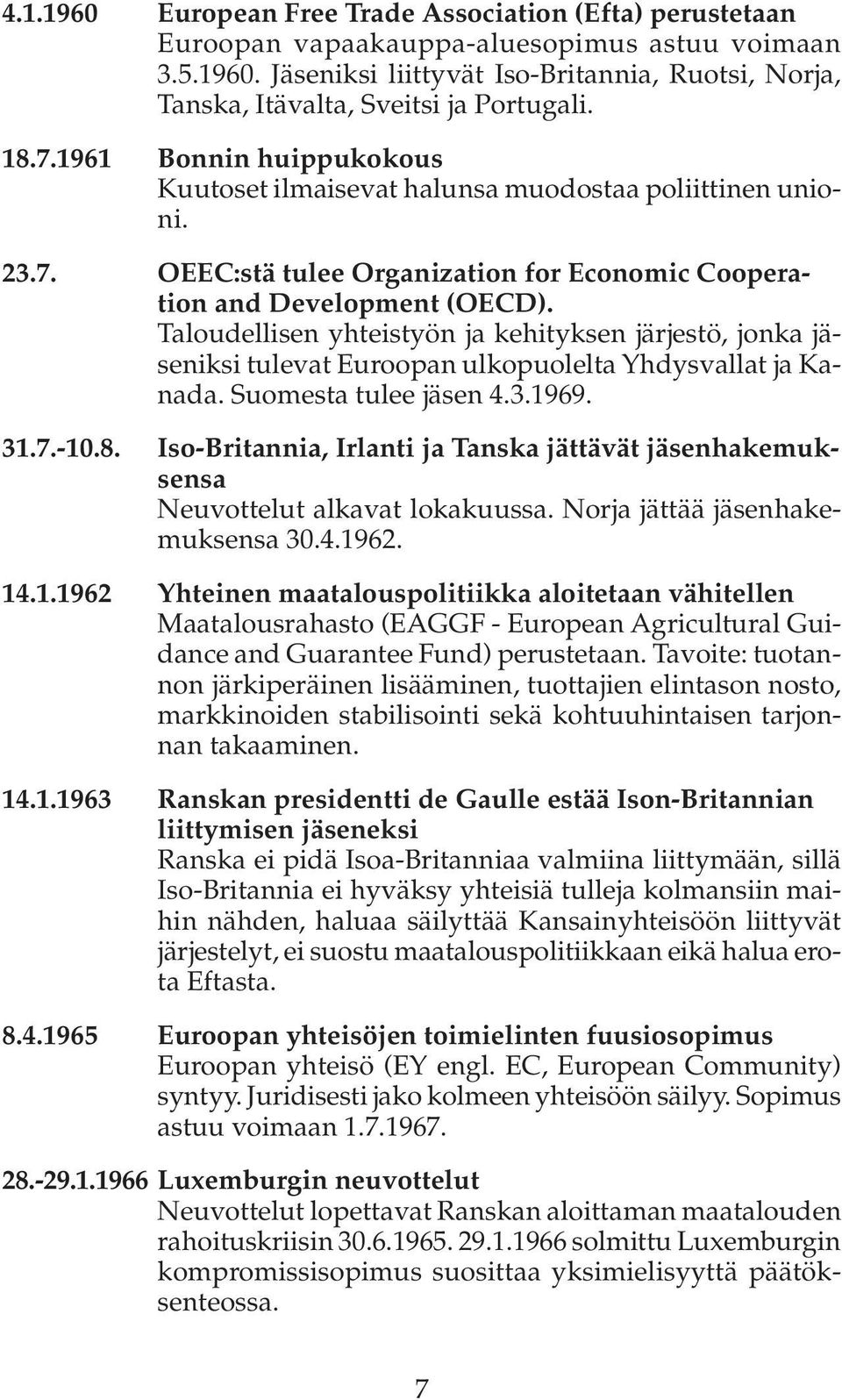 Taloudellisen yhteistyön ja kehityksen järjestö, jonka jäseniksi tulevat Euroopan ulkopuolelta Yhdysvallat ja Kanada. Suomesta tulee jäsen 4.3.1969. 31.7.-10.8.