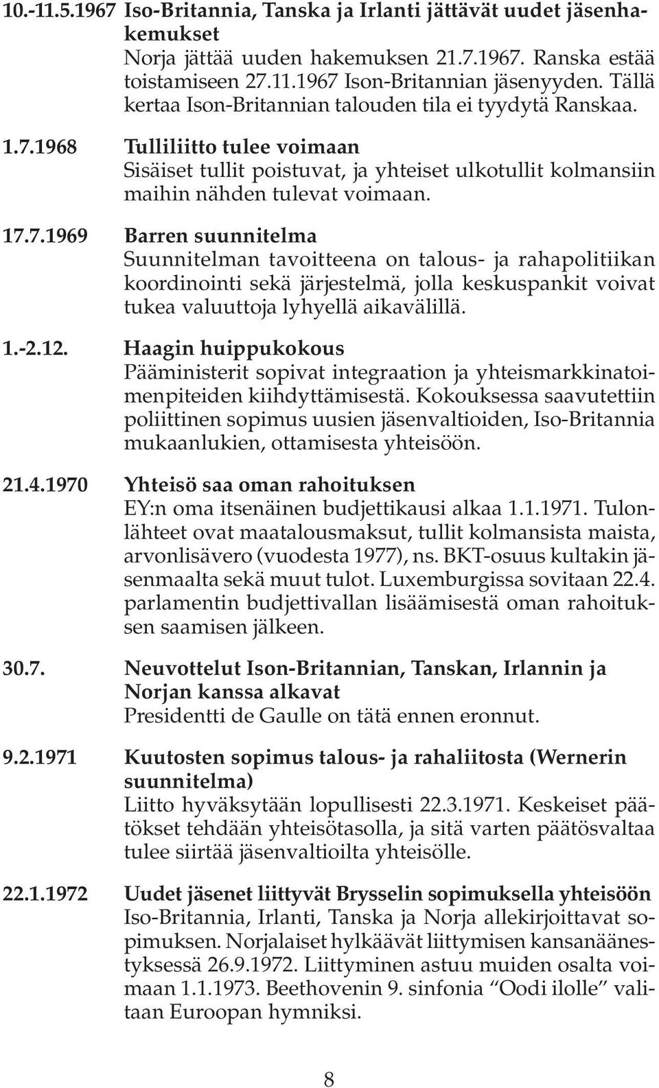 1968 Tulliliitto tulee voimaan Sisäiset tullit poistuvat, ja yhteiset ulkotullit kolmansiin maihin nähden tulevat voimaan. 17.
