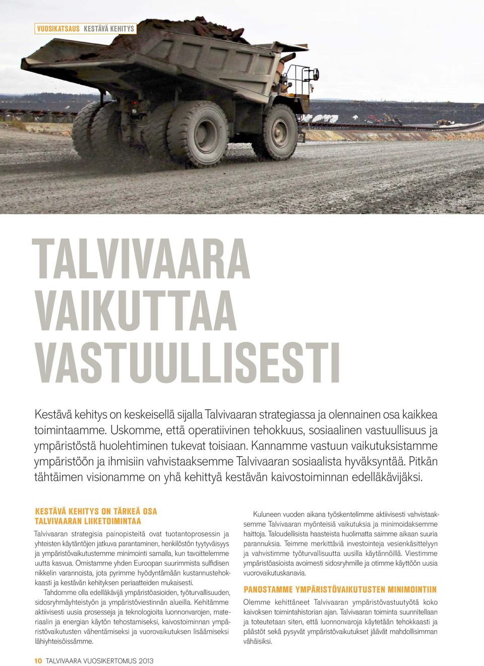 Kannamme vastuun vaikutuksistamme ympäristöön ja ihmisiin vahvistaaksemme Talvivaaran sosiaalista hyväksyntää. Pitkän tähtäimen visionamme on yhä kehittyä kestävän kaivos toiminnan edelläkävijäksi.