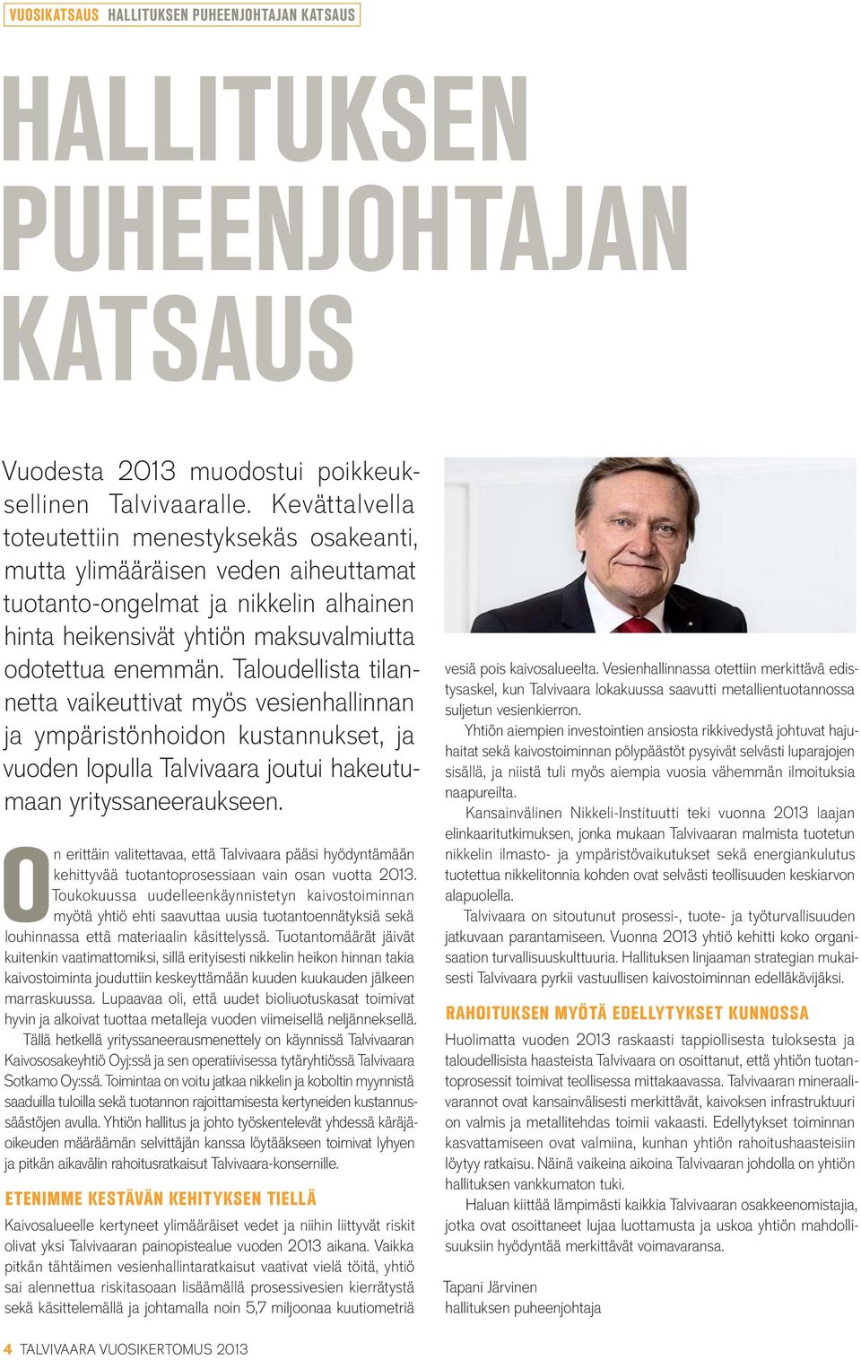 Taloudellista tilannetta vaikeuttivat myös vesienhallinnan ja ympäristönhoidon kustannukset, ja vuoden lopulla Talvivaara joutui hakeutumaan yrityssaneeraukseen.