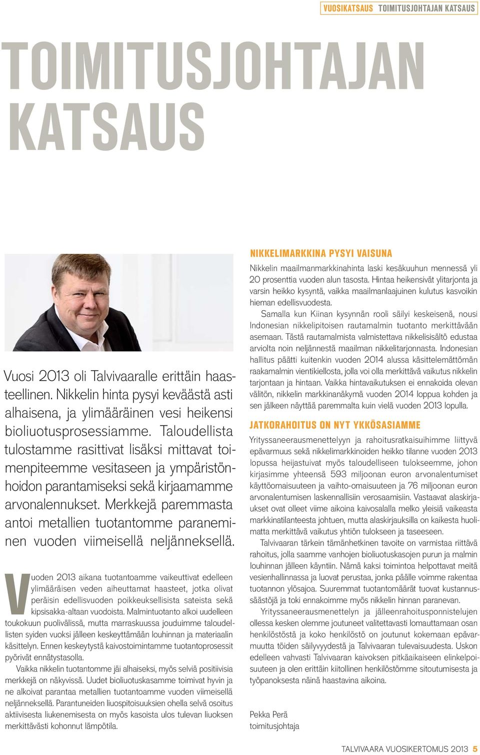 Taloudellista tulostamme rasittivat lisäksi mittavat toimenpiteemme vesitaseen ja ympäristönhoidon parantamiseksi sekä kirjaamamme arvonalennukset.