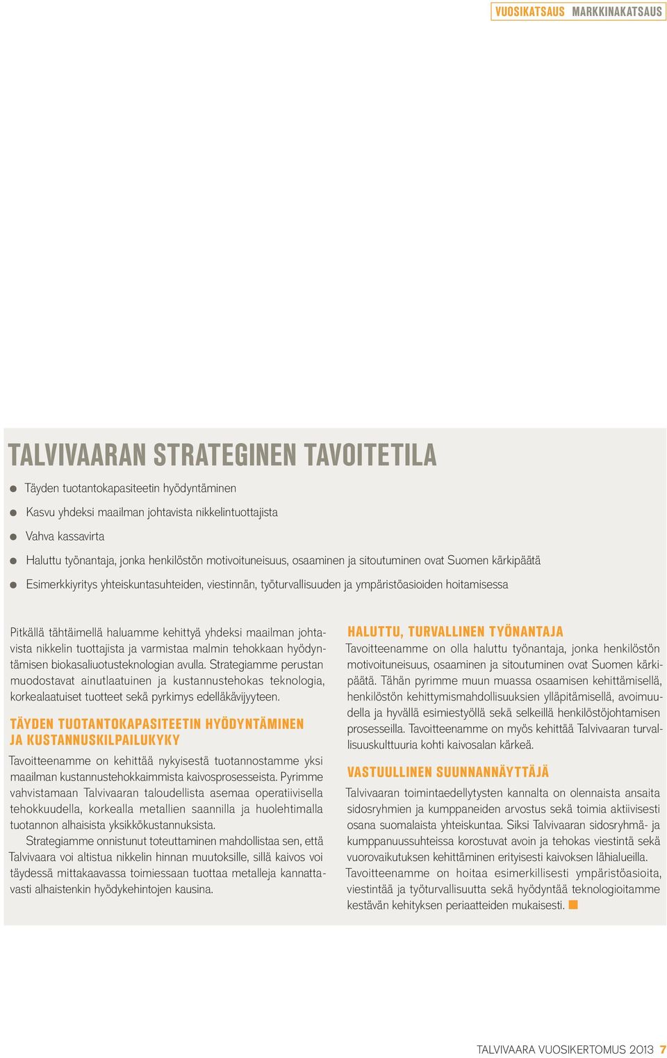 tähtäimellä haluamme kehittyä yhdeksi maailman johtavista nikkelin tuottajista ja varmistaa malmin tehokkaan hyödyntämisen biokasaliuotusteknologian avulla.