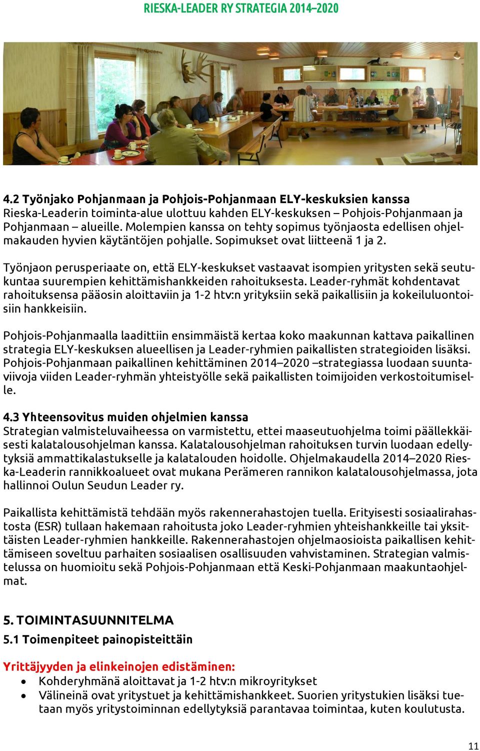 Työnjaon perusperiaate on, että ELY-keskukset vastaavat isompien yritysten sekä seutukuntaa suurempien kehittämishankkeiden rahoituksesta.