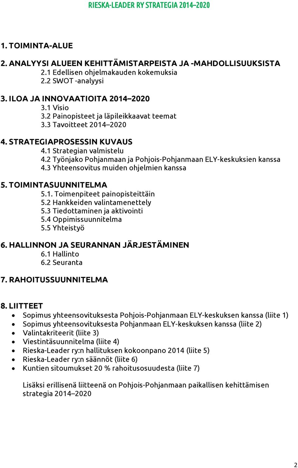 3 Yhteensovitus muiden ohjelmien kanssa 5. TOIMINTASUUNNITELMA 5.1. Toimenpiteet painopisteittäin 5.2 Hankkeiden valintamenettely 5.3 Tiedottaminen ja aktivointi 5.4 Oppimissuunnitelma 5.