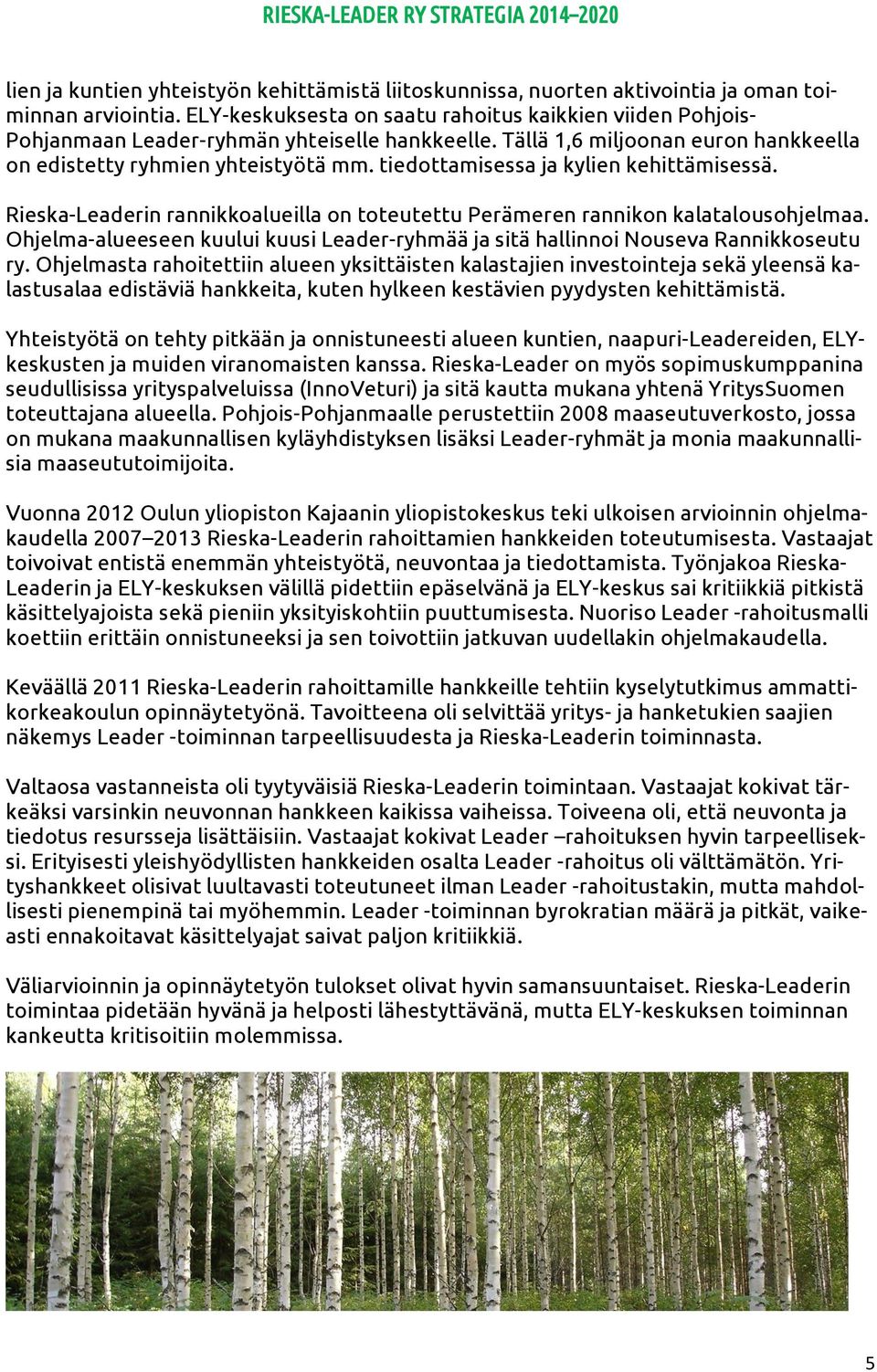 tiedottamisessa ja kylien kehittämisessä. Rieska-Leaderin rannikkoalueilla on toteutettu Perämeren rannikon kalatalousohjelmaa.