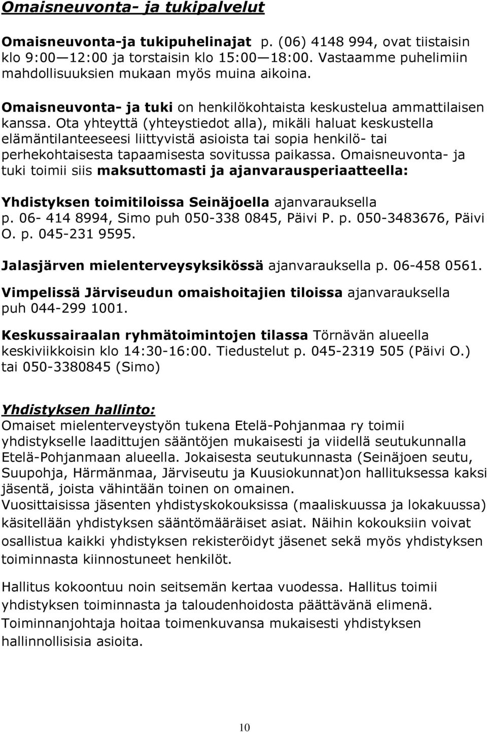 Ota yhteyttä (yhteystiedot alla), mikäli haluat keskustella elämäntilanteeseesi liittyvistä asioista tai sopia henkilö- tai perhekohtaisesta tapaamisesta sovitussa paikassa.