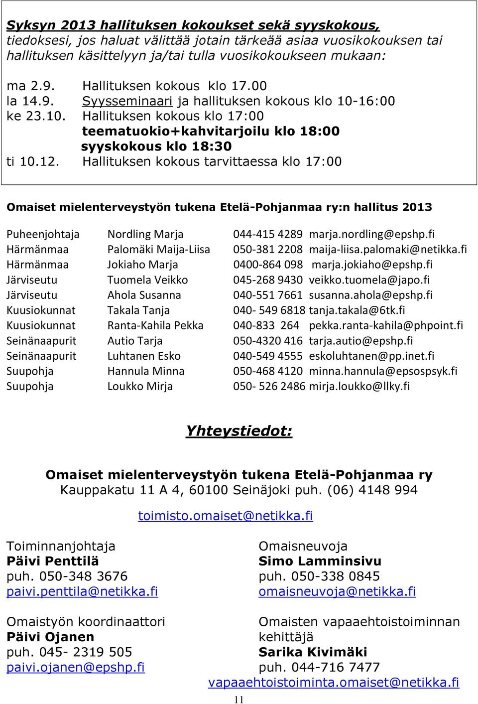 Hallituksen kokous tarvittaessa klo 17:00 Omaiset mielenterveystyön tukena Etelä-Pohjanmaa ry:n hallitus 2013 Puheenjohtaja Nordling Marja 044-415 4289 marja.nordling@epshp.