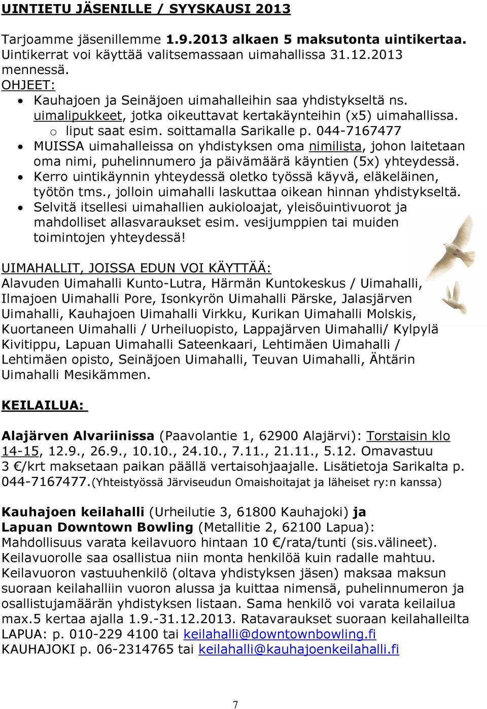 044-7167477 MUISSA uimahalleissa on yhdistyksen oma nimilista, johon laitetaan oma nimi, puhelinnumero ja päivämäärä käyntien (5x) yhteydessä.