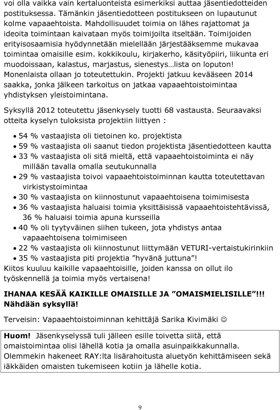 Toimijoiden erityisosaamisia hyödynnetään mielellään järjestääksemme mukavaa toimintaa omaisille esim.